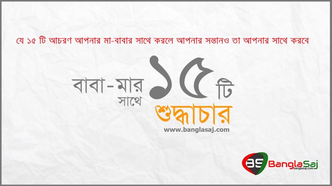 যে ১৫ টি আচরণ আপনার মা-বাবার সাথে করলে আপনার সন্তানও তা আপনার সাথে করবে।